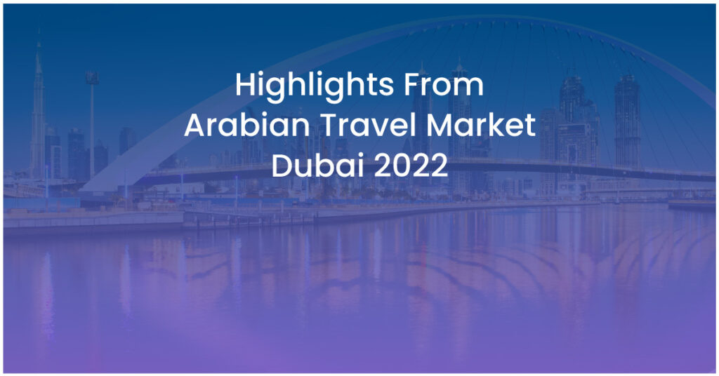 Highlights from Arabian Travel Market Dubai 2022