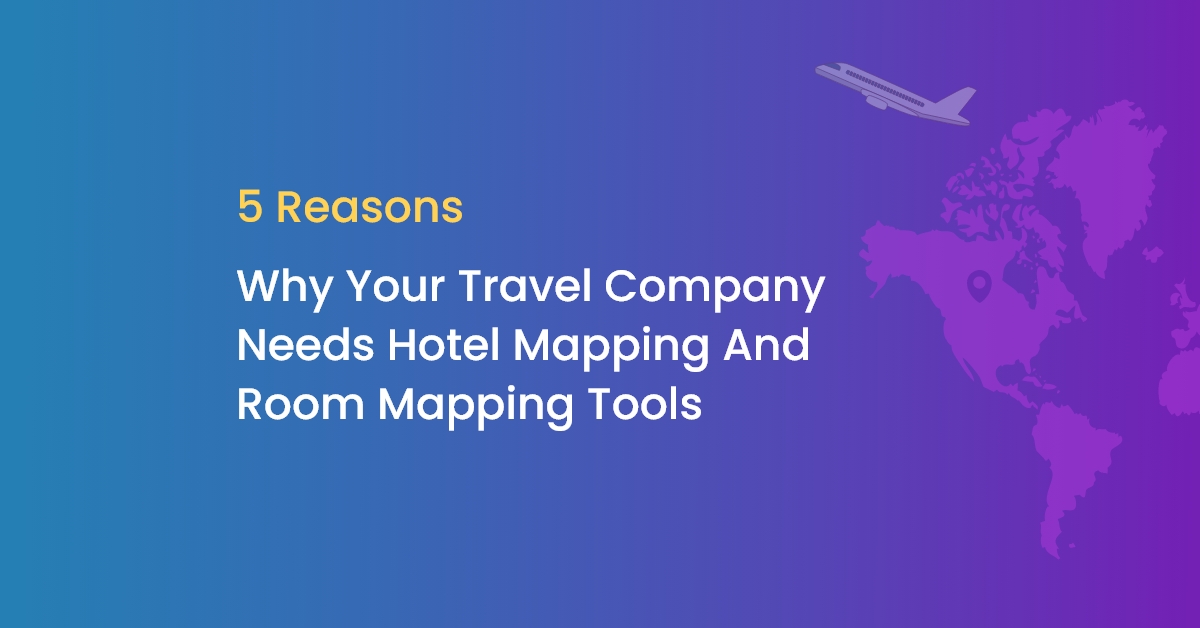 5 Reasons Why Your Travel Company Needs Hotel Mapping and Room Mapping Tools