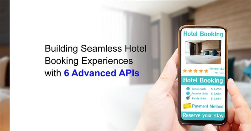 Building Seamless Hotel Booking Experiences with 6 Advanced APIs