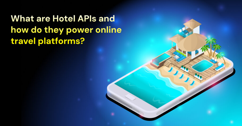 What are Hotel APIs and how do they power online travel platforms